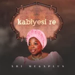 [Download] Kabiyesi Re – Abi Megaplus