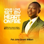 [Download] Your Love Set My Heart On Fire - Pst. John Smart William