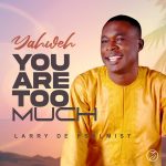 Larry De Psalmist - Yahweh You Are Too Much [Download]