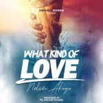 [Music] What Kind of Love - Nelson Akogo