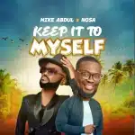 [Download] Keep It To Myself – Mike Abdul Ft. Nosa