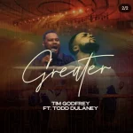 [Download] Greater - Tim Godfrey Ft. Todd Dulaney