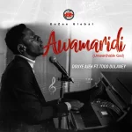 [Download] Awamaridi (Unsearchable God) – Douye Ajeh Ft. Todd Dulaney