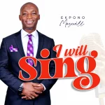 [Music] I Will Sing - Ekpono Moswill