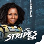 [Music] His Stripes (Ina Re) – Toyin Mercy