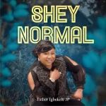 [Music Video] Shey Normal – Esther Igbekele