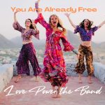Love Power the Band featuring Ananda Xenia Shakti Drops Epic New Single “You Are Already Free”
