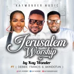 [Download] Jerusalem Worship - Kay Wonder Ft. Akindotun and Debbie Francis