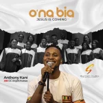 [Music Video] Ona’bia (Jesus Is Coming) – Anthony Kani