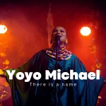 [Music] There is a Name - Yoyo Michael