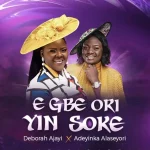[Music] E Gbe Ori Yin Soke - Deborah Ajayi Ft Adeyinka Alaseyori
