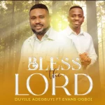 [Music] Bless The Lord – Duyile Adegbuyi Ft. Evans Ogboi