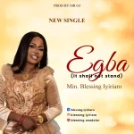 [Download] Egba (It Shall Not Stand) - Min. Blessing Iyiriaro