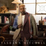 VaShawn Mitchell Drops ‘Chapter X: See The Goodness’