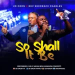 [Music] So Shall It Be - UD Okon Feat. Rev. Shedrack Charles