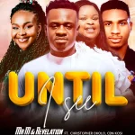 [Download] Until I See - Mr M & Revelation Feat. Christopher Okolo X Cbn Kosi