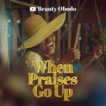 [Music] When Praises Go Up - Beauty Obodo