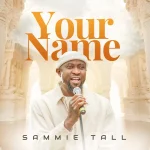 [Music] Your Name - Sammie Tall