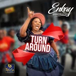 [Music] Turn Around - Enkay Ogboruche