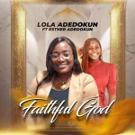 [Download] Faithful God - Lola Adedokun Feat. Esther Adedokun