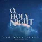 Psalmist Kim Washington Invites American Idol Alum George Huff to Collaborate on Christmas Classic “o, Holy Night”