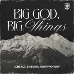 Uche Agu & Revival Today Worship Team Up to Release ‘Big God Big Things