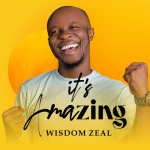 [Music] It’s Amazing - Wisdom Zeal