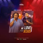 [Music] We Love You Jesus - Tomi Favored Ft. Yinka Okeleye