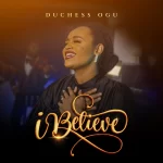 [Music] I Believe - Duchess Ogu