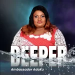 [Music] Deeper - Ambassador Adaku