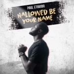 [Download] Hallowed Be Your Name - Paul Etukudo