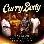 [Download] Carry Body - Mike Abdul Feat. Esther Igbekele X Adegbodu Twins