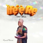 [Video] Ife E Re (Thy Will) - Ayomide Makinde