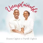 [Music] Unexplainable - Evans Ogboi Ft. Purist Ogboi