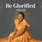 [Video] Be Glorified - Tinuade