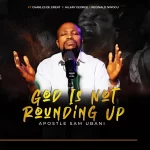 [Music] God Is Not Rounding Up - Apostle Sam Ubani