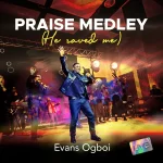 [Video] Praise Medley (He Saved Me) - Evans Ogboi