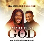 [Download] Immortal God - Ibukun Arogundade feat. Raphael Macaulay