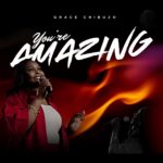 [Music]  You’re Amazing - Grace Chibuzo