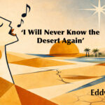Finding Rest Beyond the Wilderness: Eddy Mann’s “I Will Never Know the Desert Again” Offers Hope for the Weary