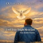 [Music] Until Jesus Taught Me to Love - Out of the Whirlwind Feat. Suzanne Grzanna