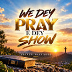 [Music] WE DEY PRAY E DEY SHOW - Prince Happiness