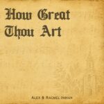 [Music] How Great Thou Art - Alex & Rachel Inman